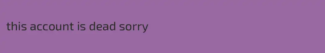 this account is dead sorry